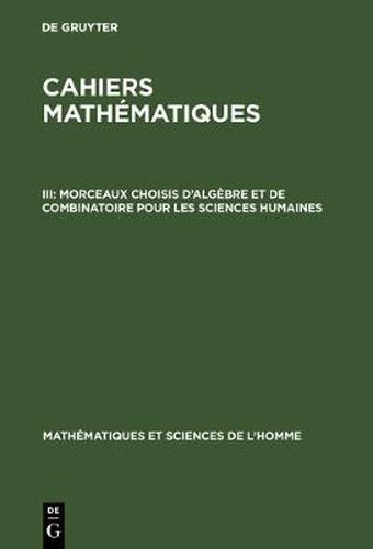 Cover image for Cahiers mathematiques, III, Morceaux choisis d'algebre et de combinatoire pour les sciences humaines