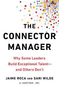 Cover image for The Connector Manager: Why Some Leaders Build Exceptional Talent - and Others Don't
