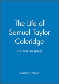 Cover image for The Life of Samuel Taylor Coleridge: A Critical Biography