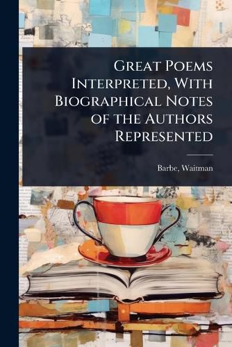 Cover image for Great Poems Interpreted, With Biographical Notes of the Authors Represented