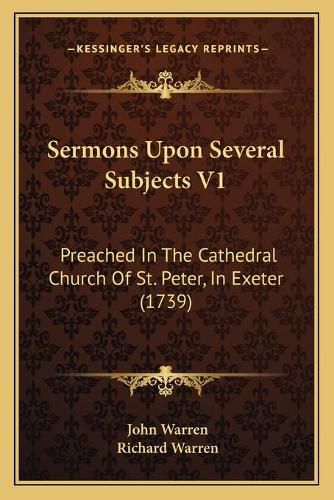 Cover image for Sermons Upon Several Subjects V1: Preached in the Cathedral Church of St. Peter, in Exeter (1739)