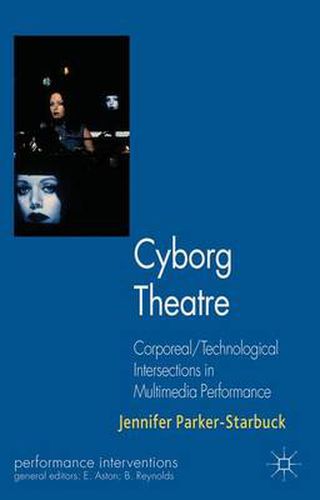 Cover image for Cyborg Theatre: Corporeal/Technological Intersections in Multimedia Performance