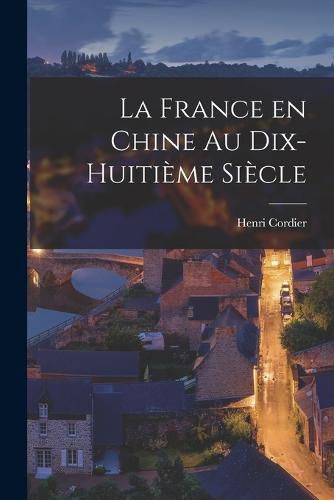 La France en Chine au Dix-Huitieme Siecle