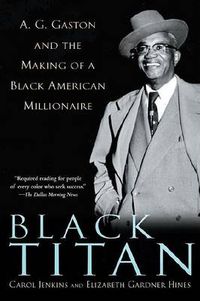 Cover image for Black Titan: A.G. Gaston and the Making of a Black American Millionaire