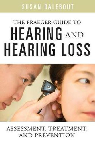 Cover image for The Praeger Guide to Hearing and Hearing Loss: Assessment, Treatment, and Prevention