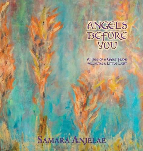 Cover image for Angels Before You: A Tale of a Great Flame following a Little Light