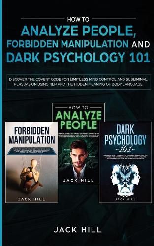 How to Analyze People, Forbidden Manipulation and Dark Psychology 101: Discover the Covert Code for Limitless Mind Control and Subliminal Persuasion Using NLP and the Hidden Meaning of Body Language