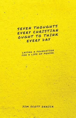 Seven Thoughts Every Christian Ought to Think Every Day: Laying a Foundation for a Life of Prayer