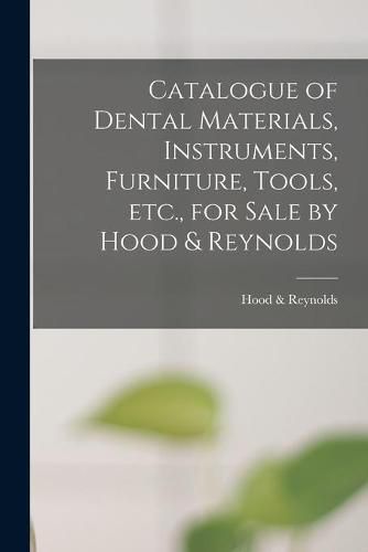 Cover image for Catalogue of Dental Materials, Instruments, Furniture, Tools, Etc., for Sale by Hood & Reynolds