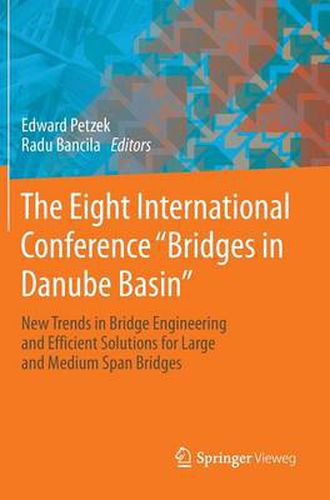 Cover image for The Eight International Conference  Bridges in Danube Basin: New Trends in Bridge Engineering and Efficient Solutions for Large and Medium Span Bridges