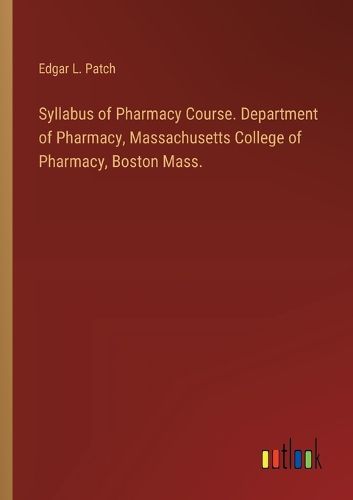 Syllabus of Pharmacy Course. Department of Pharmacy, Massachusetts College of Pharmacy, Boston Mass.