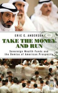 Cover image for Take the Money and Run: Sovereign Wealth Funds and the Demise of American Prosperity