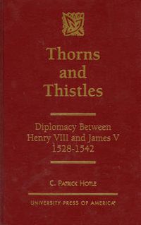 Cover image for Thorns and Thistles: Diplomacy Between Henry VIII and James V, 1528-1542