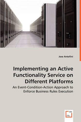 Cover image for Implementing an Active Functionality Service on Different Platforms - An Event-Condition-Action Approach to Enforce Business Rules Execution