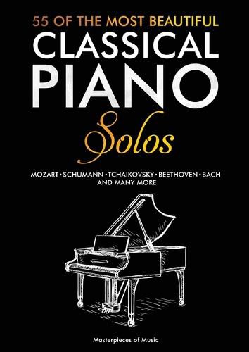 Cover image for 55 Of The Most Beautiful Classical Piano Solos: Bach, Beethoven, Chopin, Debussy, Handel, Mozart, Satie, Schubert, Tchaikovsky and more Classical Piano Book Classical Piano Sheet Music