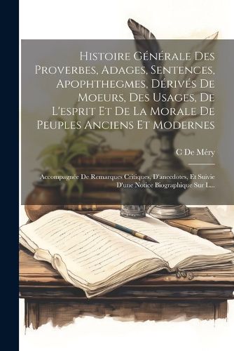 Cover image for Histoire Generale Des Proverbes, Adages, Sentences, Apophthegmes, Derives De Moeurs, Des Usages, De L'esprit Et De La Morale De Peuples Anciens Et Modernes