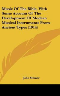 Cover image for Music of the Bible, with Some Account of the Development of Modern Musical Instruments from Ancient Types (1914)