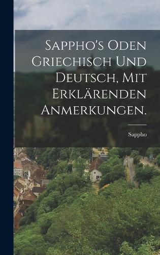 Cover image for Sappho's Oden griechisch und deutsch, mit erklaerenden Anmerkungen.