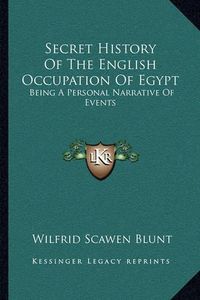 Cover image for Secret History of the English Occupation of Egypt: Being a Personal Narrative of Events