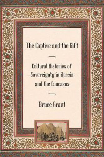 The Captive and the Gift: Cultural Histories of Sovereignty in Russia and the Caucasus