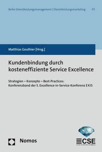 Cover image for Kundenbindung Durch Kosteneffiziente Service Excellence: Strategien - Konzepte - Best-Practices: Konferenzband Der 5. Excellence-In-Service-Konferenz Exis