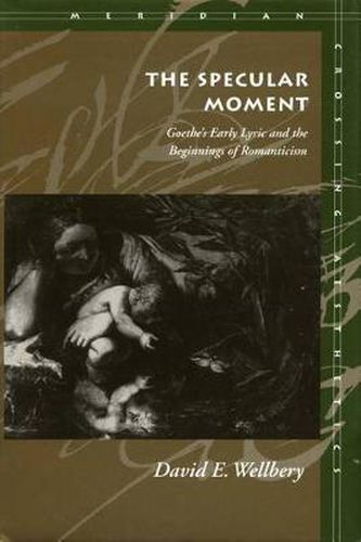 Cover image for The Specular Moment: Goethe's Early Lyric and the Beginnings of Romanticism