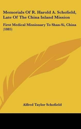 Memorials of R. Harold A. Schofield, Late of the China Inland Mission: First Medical Missionary to Shan-Si, China (1885)