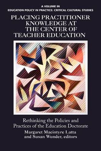 Cover image for Placing Practitioner Knowledge at the Center of Teacher Education: Rethinking the Policies and Practices of the Education Doctorate