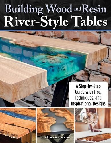 Cover image for Building Wood and Resin River-Style Tables: A Step-By-Step Guide with Tips, Techniques, and Inspirational Designs