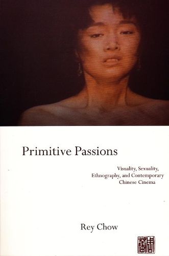 Cover image for Primitive Passions: Visuality, Sexuality, Ethnography and Contemporary Chinese Cinema