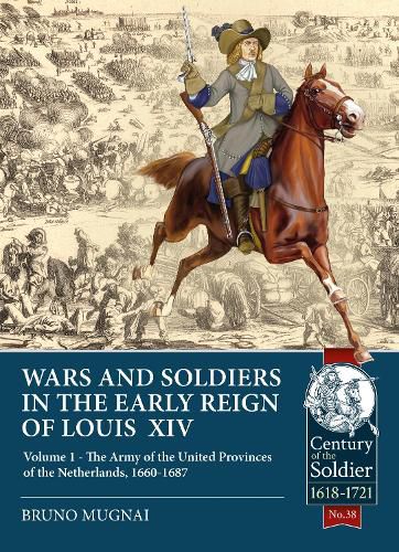 Cover image for Wars and Soldiers in the Early Reign of Louis  XIV: Volume 1 - the Army of the United Provinces of the Netherlands, 1660-1687
