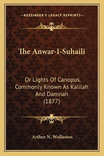 The Anwar-I-Suhaili: Or Lights of Canopus, Commonly Known as Kalilah and Damnah (1877)