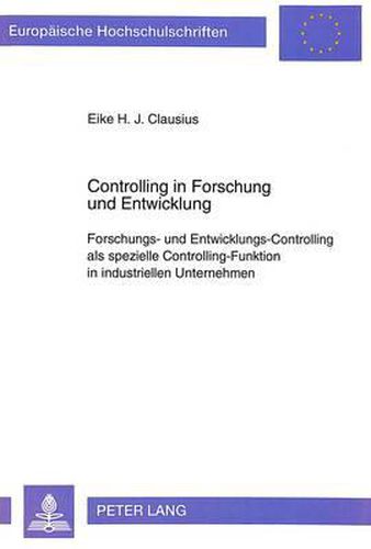 Cover image for Controlling in Forschung Und Entwicklung: Forschungs- Und Entwicklungs-Controlling ALS Spezielle Controlling-Funktion in Industriellen Unternehmen