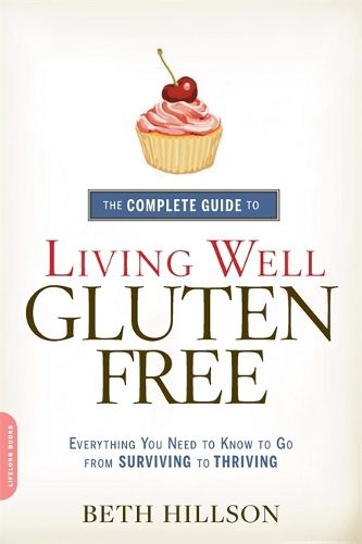 Cover image for The Complete Guide to Living Well Gluten-Free: Everything You Need to Know to Go from Surviving to Thriving