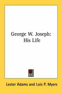 Cover image for George W. Joseph: His Life