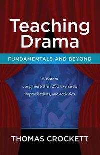 Cover image for Teaching Drama: Fundamentals and Beyond: A System Using more than 250 Exercises, Improvisations and Activities