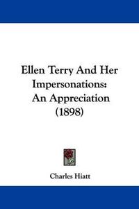 Cover image for Ellen Terry and Her Impersonations: An Appreciation (1898)
