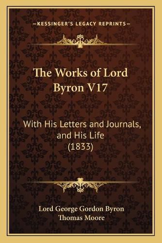 The Works of Lord Byron V17: With His Letters and Journals, and His Life (1833)