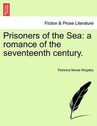 Cover image for Prisoners of the Sea: A Romance of the Seventeenth Century.