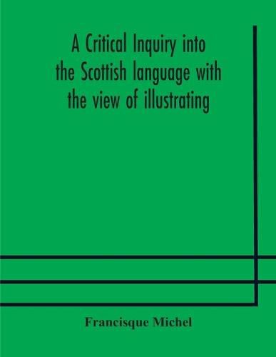 A critical inquiry into the Scottish language with the view of illustrating the rise and progress of civilisation in Scotland