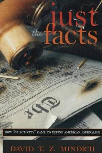 Cover image for Just the Facts: How  Objectivity  Came to Define American Journalism