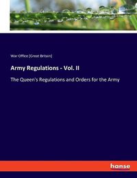 Cover image for Army Regulations - Vol. II: The Queen's Regulations and Orders for the Army