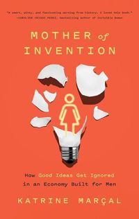 Cover image for Mother of Invention: How Good Ideas Get Ignored in an Economy Built for Men