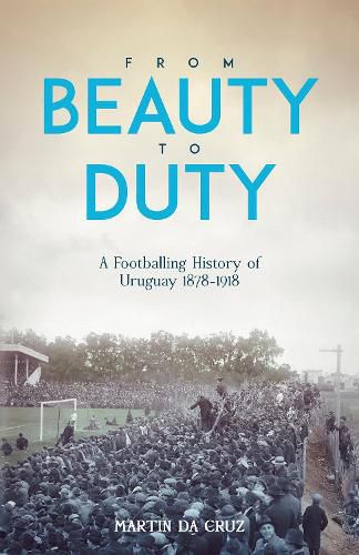 Cover image for From Beauty to Duty: A Footballing History of Uruguay, 1878-1917