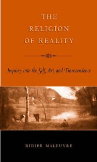 Cover image for The Religion of Reality: Inquiry into the Self, Art and Transcendence