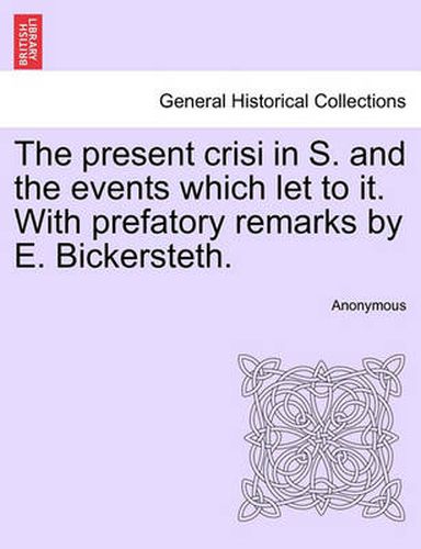 Cover image for The Present Crisi in S. and the Events Which Let to It. with Prefatory Remarks by E. Bickersteth.