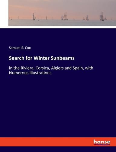 Search for Winter Sunbeams: in the Riviera, Corsica, Algiers and Spain, with Numerous Illustrations