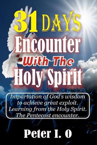 Cover image for 31 Days Encounter With The Holy Spirit: Impartation Of God's Wisdom To Achieve Great Exploit. Learning From The Holy Spirit.