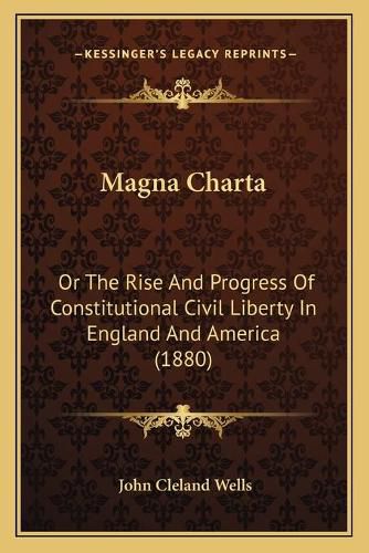 Cover image for Magna Charta: Or the Rise and Progress of Constitutional Civil Liberty in England and America (1880)