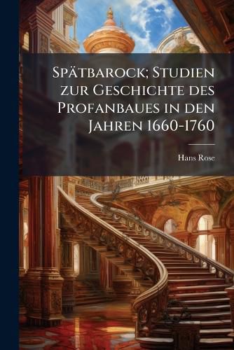 Cover image for Spatbarock; Studien Zur Geschichte Des Profanbaues in Den Jahren 1660-1760
